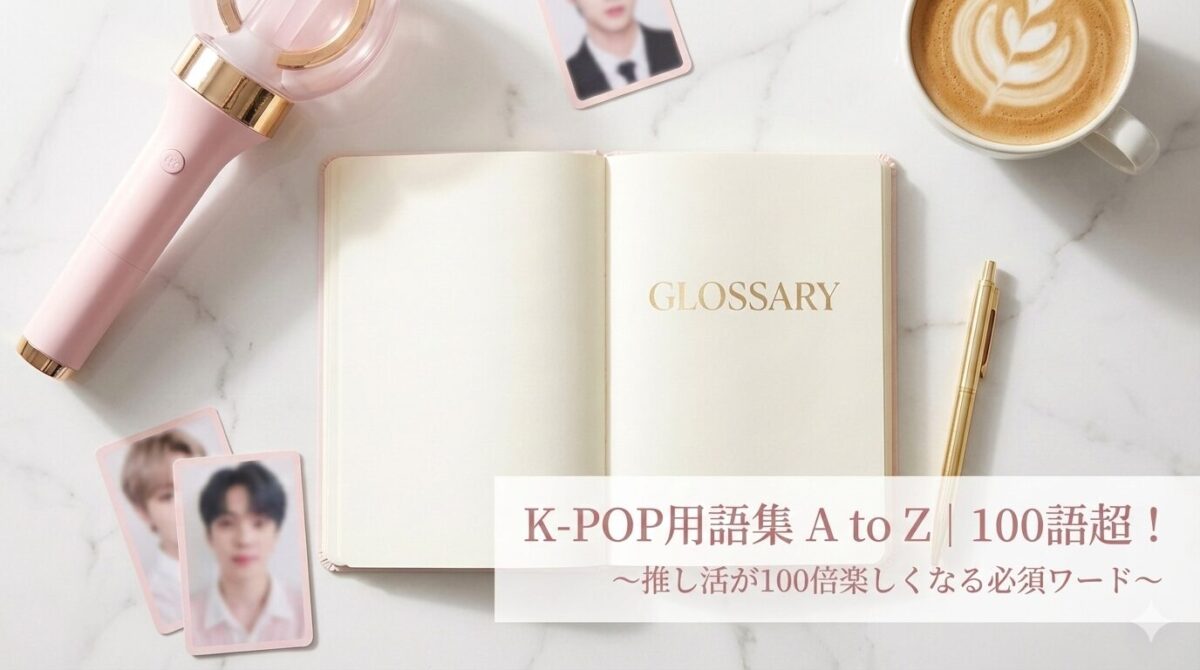 K-POPファンダム用語集 A to Z｜ペン、カムバ、ヨントン、シキュ、血ケッティンなど100語近い必須用語を網羅。Kconらしい上品な推し活ノートのイメージ。